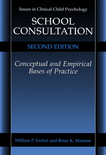 School Consultation: Conceptual and Empirical Bases of Practice, Second Edition (Issues in Clinical Child Psychology)