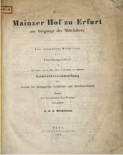 Der Mainzer Hof zu Erfurt am Ausgange des Mittelalters. Eine urkundliche Mitteilung als Einladungsschrift zu der ersten, am 4. Juni 1855 in Eisenach zu haltenden Generalversammlung des Vereins für thüringische Geschichte und Alterthumskunde