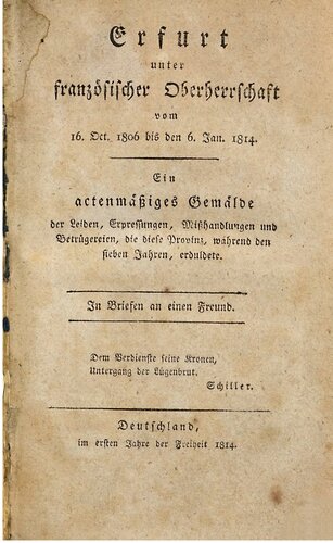 Erfurt unter ranzösischer Oberherrschaft vom 16. Oct. 1806 bis den 6. Jan. 1814. Ein actenmäßiges Gemälde der Leiden, Erpressungen, Mißhandlungen und Betrügereien, die diese Provinz, während den sieben Jahren erduldete