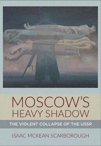 Moscow's Heavy Shadow: The Violent Collapse of the USSR