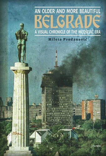 An Older and More Beautiful Belgrade: A Visual Chronicle of the Milošević Era