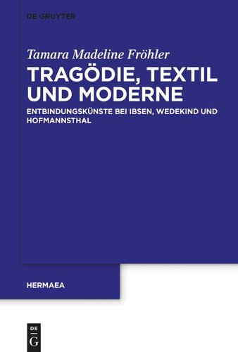 Tragödie, Textil und Moderne: Entbindungskünste bei Ibsen, Wedekind und Hofmannsthal