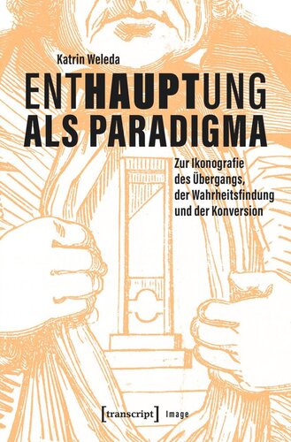 Enthauptung als Paradigma: Zur Ikonografie des Übergangs, der Wahrheitsfindung und der Konversion