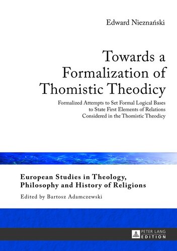 Towards a Formalization of Thomistic Theodicy: Formalized Attempts to Set Formal Logical Bases to State First Elements of Relations Considered in the ... Philosophy and History of Religions)