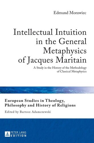 Intellectual Intuition in the General Metaphysics of Jacques Maritain: A Study in the History of the Methodology of Classical Metaphysics (European ... Philosophy and History of Religions)