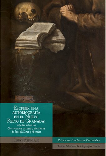 Escribir una autobiografía en el Nuevo Reino de Granada: estudio sobre las Observaciones curiosas y doctrinales de Joseph Ortiz y Morales