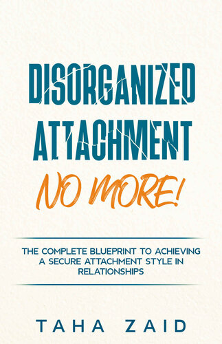 Disorganized Attachment No More!: The Complete Blueprint to Achieving a Secure Attachment Style in Relationships