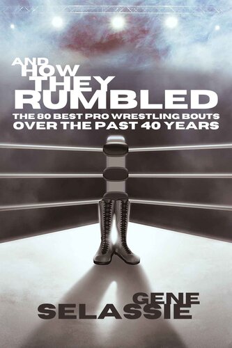 And How They Rumbled: The 80 Best Pro Wrestling Matches of the Past 40 Years