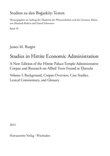 Studies in Hittite Economic Administration: A New Edition of the Hittite Palace-Temple Administrative Corpus and Research on Allied Texts Found at Ḫattuša. Volume I: Background, Corpus Overview, Case Studies, Lexical Commentary, and Glossary