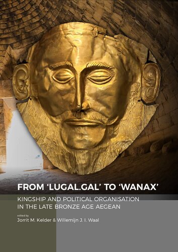 From ‘LUGAL.GAL’ TO ‘Wanax’: Kingship and Political Organisation in the Late Bronze Age Aegean