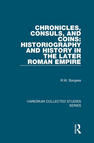 Chronicles, Consuls, and Coins: Historiography and History in the Later Roman Empire (Variorum Collected Studies)