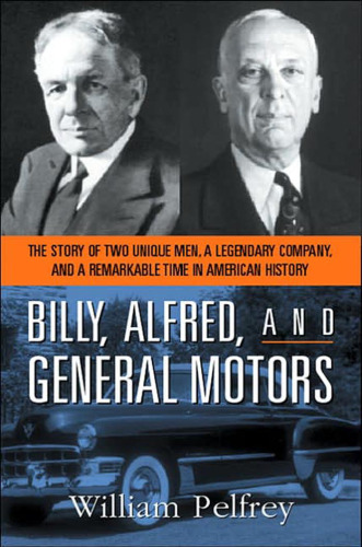 Billy, Alfred, and General Motors: The Story of Two Unique Men, a Legendary Company, and a Remarkable Time in American History