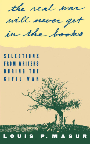 '...the real war will never get in the books': Selections from Writers During the Civil War