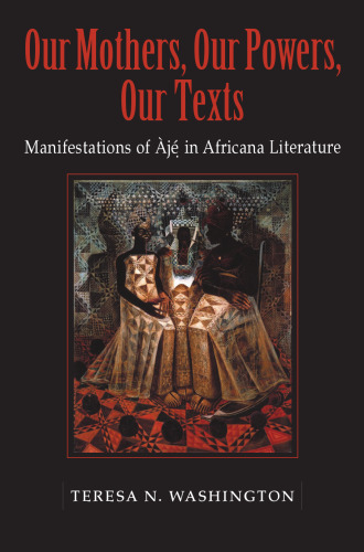 Our Mothers, Our Powers, Our Texts: Manifestations of Aje in Africana Literature (Blacks in the Diaspora)