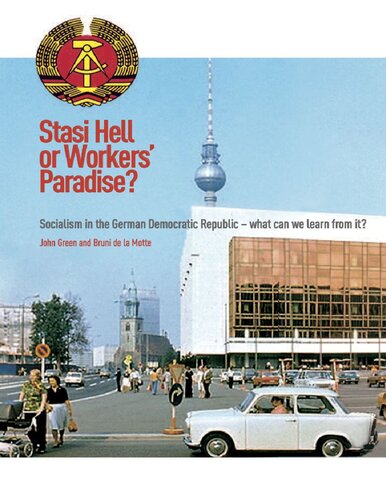 Stasi Hell or Workers' Paradise - Socialism in the German Democratic Republic, What Can We Learn from It