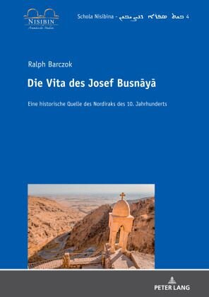 Die Vita des Josef Busnaya: Eine historische Quelle des Nordiraks des 10. Jahrhunderts. Dissertationsschrift