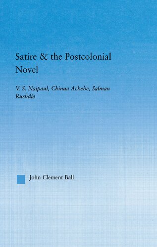 Satire and the Postcolonial Novel: V.S. Naipaul, Chinua Achebe, Salman Rushdie