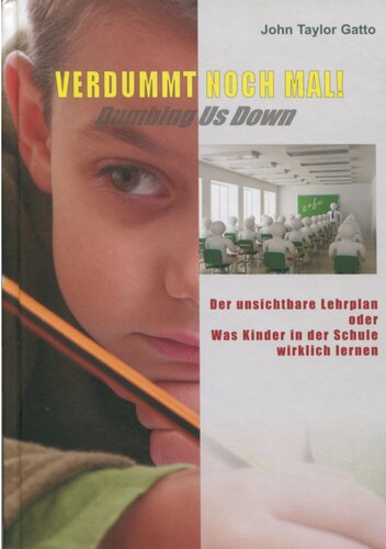 Verdummt noch mal! Dumbing Us Down. Der unsichtbare Lehrplan. Was Kinder in der Schule wirklich lernen