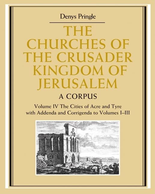 The Churches of the Crusader Kingdom of Jerusalem: Volume 4, The Cities of Acre and Tyre with Addenda and Corrigenda to Volumes 1-3: A Corpus