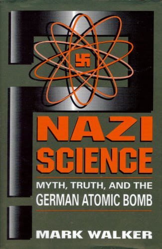 Nazi Science: Myth, Truth, and the German Atomic Bomb