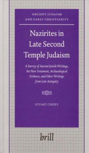 Nazirites in Late Second Temple Judaism: A Survey of Ancient Jewish Writings, the New Testament, Archaeological Evidence, and Other Writings from Late Antiquity (Arbeiten zur Geschichte des antiken Judentums und des Urchristentums, Bd. 60.)