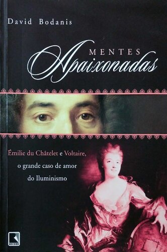 Mentes Apaixonadas - Émilie du Chatêlet e Voltaire, o grande caso de amor do Iluminismo