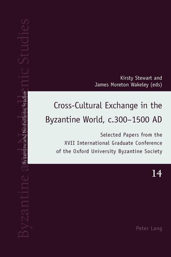 Cross-Cultural Exchange in the Byzantine World, c.300–1500 AD: Selected Papers from the XVII International Graduate Conference of the Oxford ... Society (Byzantine and Neohellenic Studies)