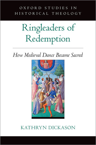 Ringleaders of Redemption: How Medieval Dance Became Sacred (Oxford Studies in Historical Theology)