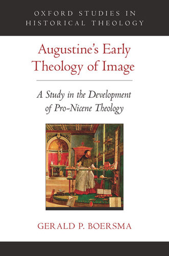 Augustine's Early Theology of Image: A Study in the Development of Pro-Nicene Theology (Oxford Studies in Historical Theology)