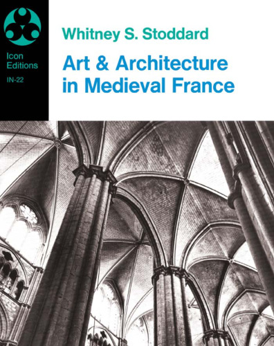 Art and Architecture in Medieval France: Medieval Architecture, Sculpture, Stained Glass, Manuscripts, the Art of the Church Treasuries (Icon Editions No 22)