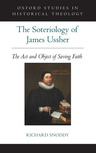 The Soteriology of James Ussher: The Act and Object of Saving Faith (Oxford Studies in Historical Theology)