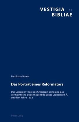 Das Porträt eines Reformators: Der Leipziger Theologe Christoph Ering und das vermeintliche Bugenhagenbild Lucas Cranachs d. Ä. aus dem Jahre 1532