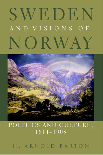 Sweden and Visions of Norway: Politics and Culture 1814-1905