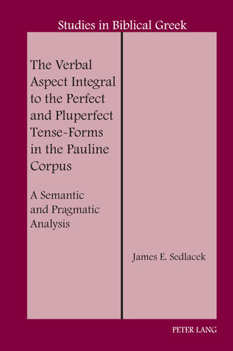 The Verbal Aspect Integral to the Perfect and Pluperfect Tense-Forms in the Pauline Corpus: A Semantic and Pragmatic Analysis (Studies in Biblical Greek Book 22)