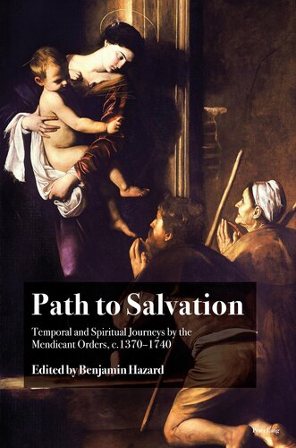 Path to Salvation: Temporal and Spiritual Journeys by the Mendicant Orders, c.1370–1740