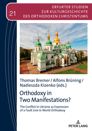 Orthodoxy in Two Manifestations?: The Conflict in Ukraine as Expression of a Fault Line in World Orthodoxy (Erfurter Studien zur Kulturgeschichte des Orthodoxen Christentums Book 21)