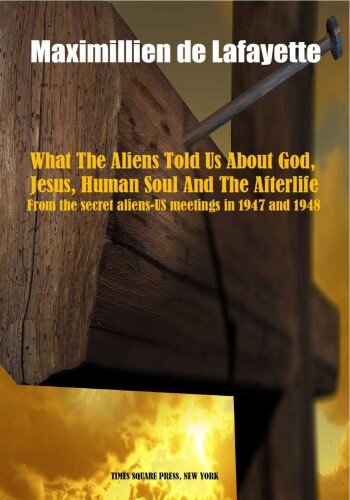 What The Aliens Told Us About God, Jesus, Human Soul And The Afterlife. From the secret aliens-US meetings in 1947 and 1948, and the account of Maria Orsic.