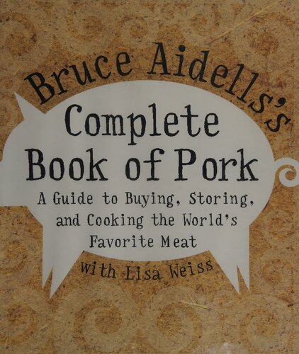 Bruce Aidells's Complete Book of Pork: A Guide to Buying, Storing, and Cooking the World's Favorite Meat