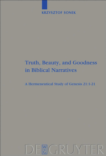 Truth, Beauty, and Goodness in Biblical Narratives: A Hermeneutical Study of Genesis 21:1-21 (Beihefte Zur Zeitschrift Fur Die Alttestamentliche Wissenschaft, Band Volume 395)