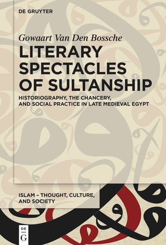 Literary Spectacles of Sultanship: Historiography, the Chancery, and Social Practice in Late Medieval Egypt