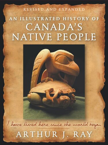 Illustrated History of Canada's Native People, Fourth Edition: I Have Lived Here Since the World Began