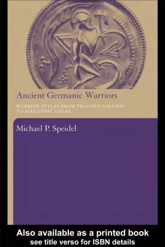 Ancient Germanic Warriors: Warrior Styles from Trajan's Column to Icelandic Sagas