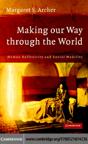 Making our Way through the World: Human Reflexivity and Social Mobility