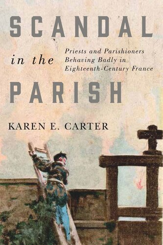 Scandal in the Parish: Priests and Parishioners Behaving Badly in Eighteenth-Century France