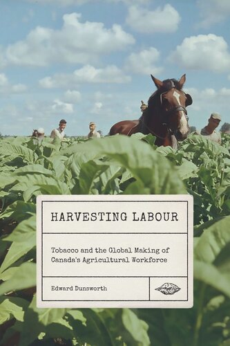 Harvesting Labour: Tobacco and the Global Making of Canada's Agricultural Workforce