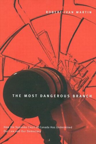 Most Dangerous Branch: How the Supreme Court of Canada Has Undermined Our Law and Our Democracy