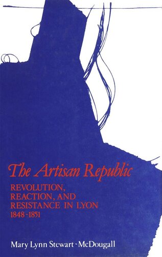 Artisan Republic: Revolution, Reaction, and Resistance in Lyon, 1848-1851