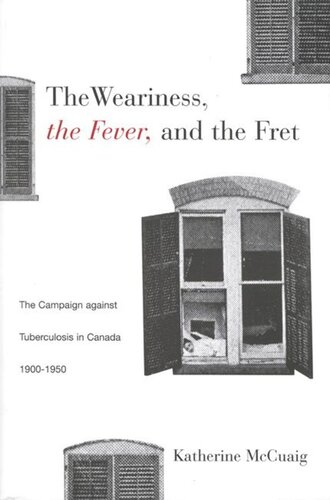 Weariness, the Fever, and the Fret: The Campaign against Tuberculosis in Canada, 1900-1950