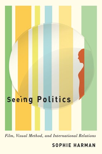 Seeing Politics: Film, Visual Method, and International Relations