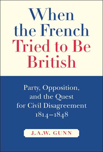 When the French Tried to be British: Party, Opposition, and the Quest for Civil Disagreement, 1814-1848